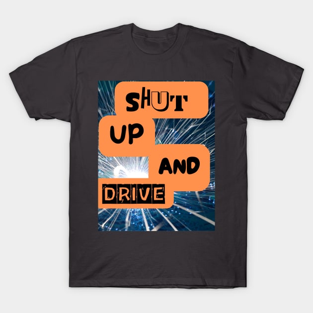 SHUT UP AND DRIVE T-Shirt by Big G's Big truck tees and stuff